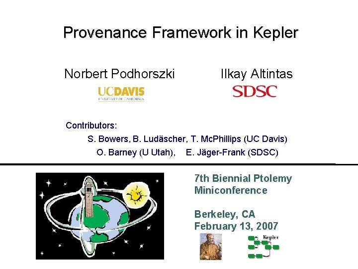 Provenance Framework in Kepler Norbert Podhorszki Ilkay Altintas Contributors: S. Bowers, B. Ludäscher, T.