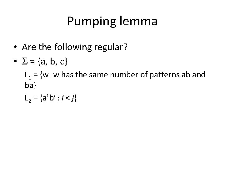 Pumping lemma • Are the following regular? • S = {a, b, c} L