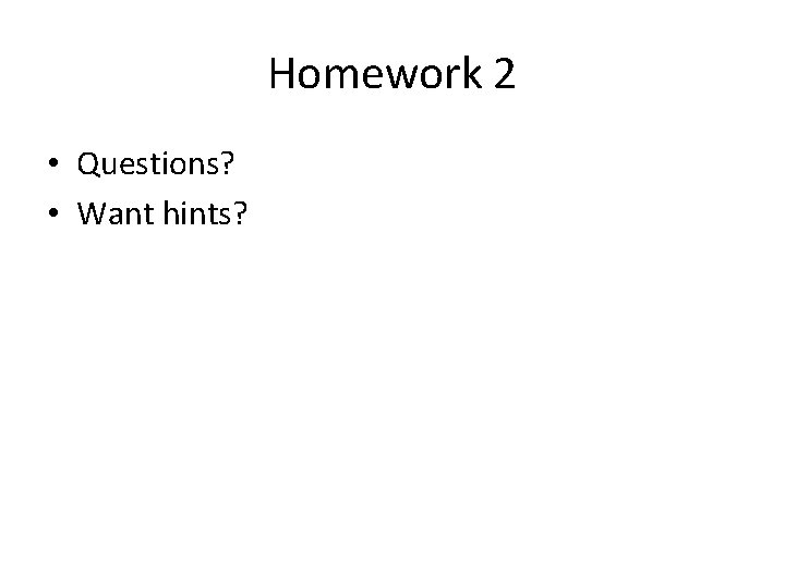 Homework 2 • Questions? • Want hints? 
