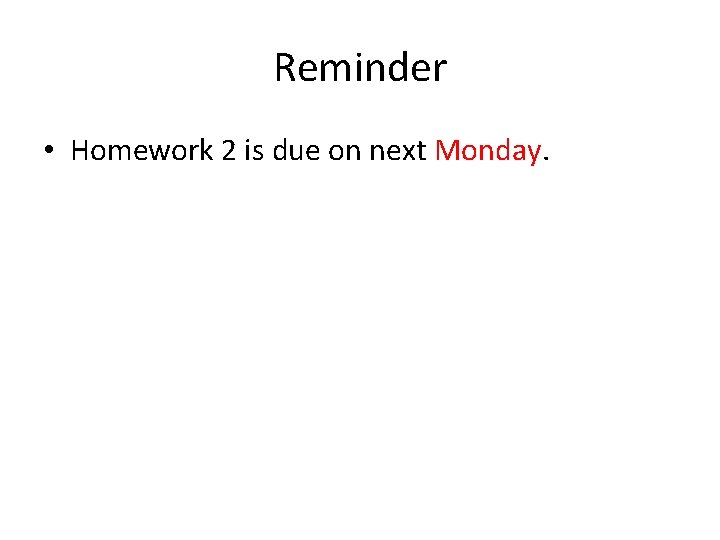 Reminder • Homework 2 is due on next Monday. 