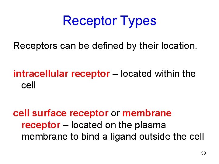Receptor Types Receptors can be defined by their location. intracellular receptor – located within