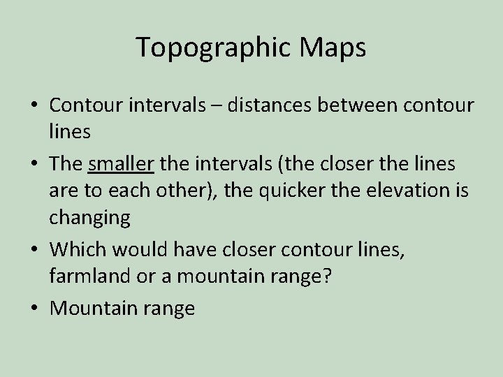 Topographic Maps • Contour intervals – distances between contour lines • The smaller the