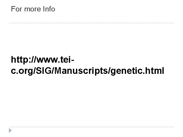 For more Info http: //www. teic. org/SIG/Manuscripts/genetic. html 