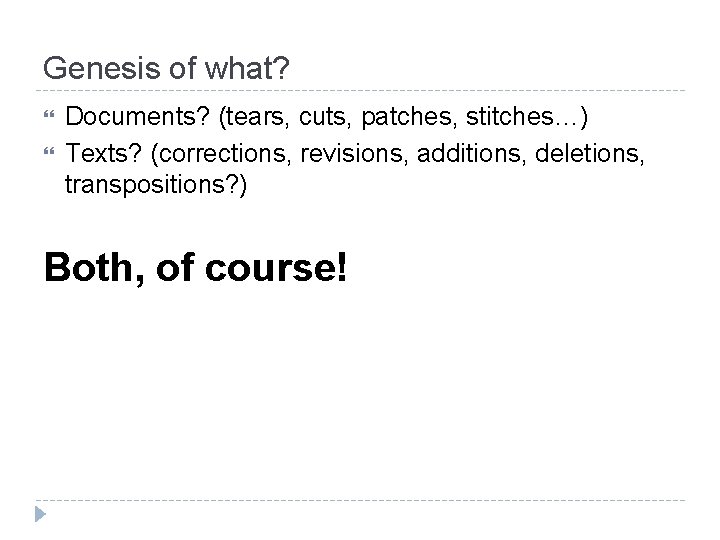 Genesis of what? Documents? (tears, cuts, patches, stitches…) Texts? (corrections, revisions, additions, deletions, transpositions?