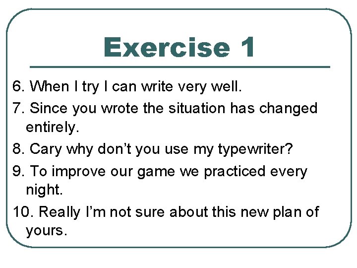 Exercise 1 6. When I try I can write very well. 7. Since you Exercise 1 6. When I try I can write very well. 7. Since you