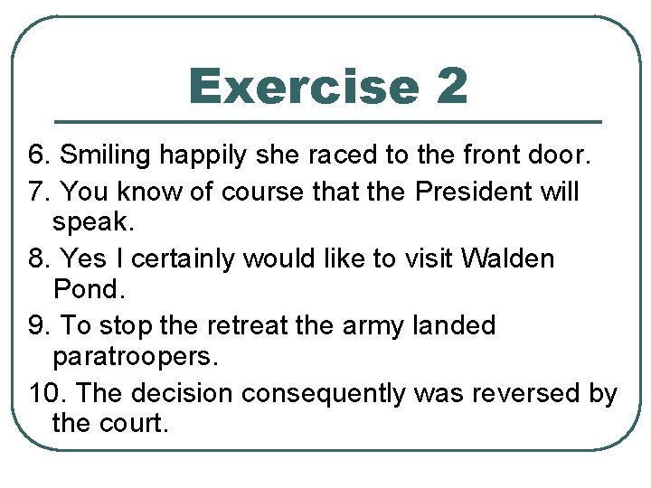 Exercise 2 6. Smiling happily she raced to the front door. 7. You know Exercise 2 6. Smiling happily she raced to the front door. 7. You know