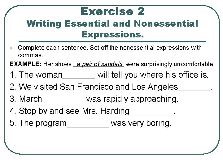 Exercise 2 Writing Essential and Nonessential Expressions. Complete each sentence. Set off the nonessential Exercise 2 Writing Essential and Nonessential Expressions. Complete each sentence. Set off the nonessential