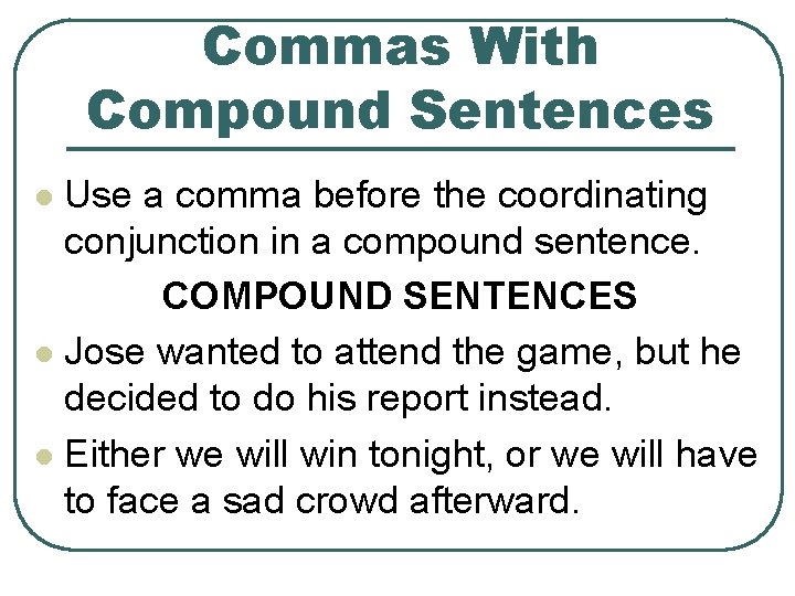 Commas With Compound Sentences Use a comma before the coordinating conjunction in a compound Commas With Compound Sentences Use a comma before the coordinating conjunction in a compound