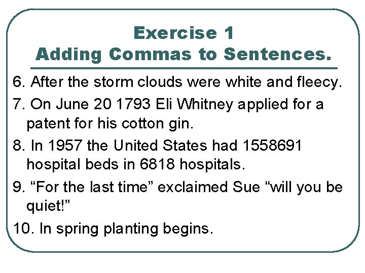 Exercise 1 Adding Commas to Sentences. 6. After the storm clouds were white and Exercise 1 Adding Commas to Sentences. 6. After the storm clouds were white and