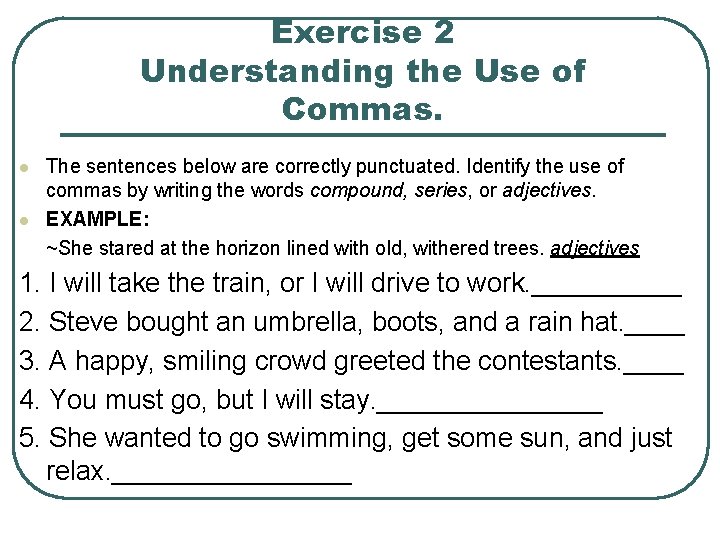 Exercise 2 Understanding the Use of Commas. l l The sentences below are correctly Exercise 2 Understanding the Use of Commas. l l The sentences below are correctly