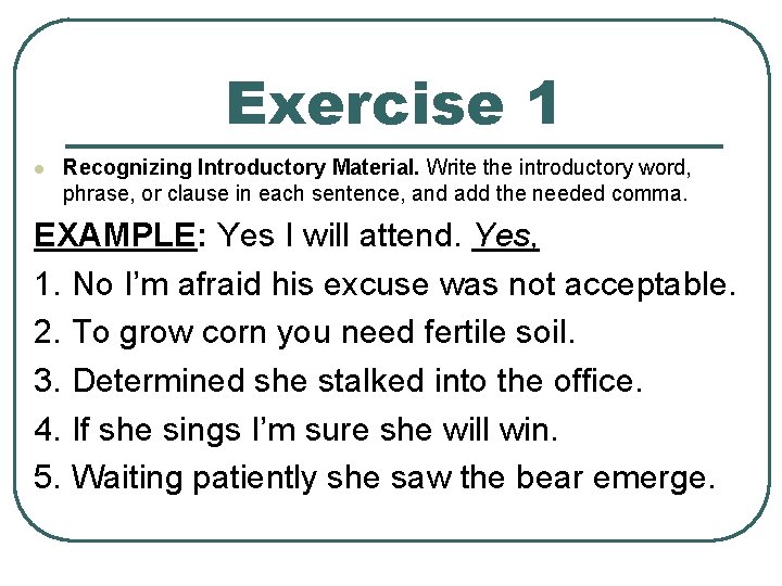 Exercise 1 l Recognizing Introductory Material. Write the introductory word, phrase, or clause in Exercise 1 l Recognizing Introductory Material. Write the introductory word, phrase, or clause in