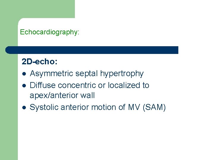 Echocardiography: 2 D-echo: l Asymmetric septal hypertrophy l Diffuse concentric or localized to apex/anterior