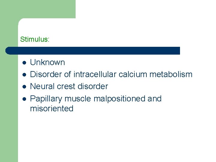 Stimulus: l l Unknown Disorder of intracellular calcium metabolism Neural crest disorder Papillary muscle