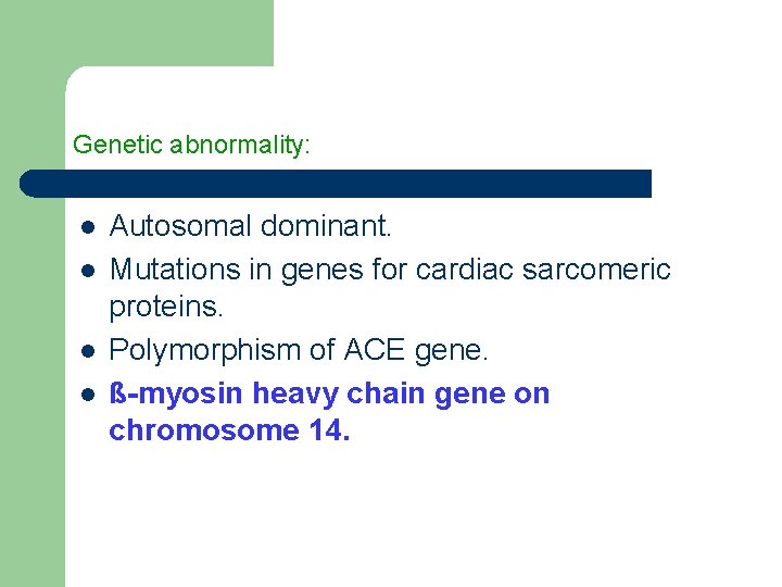 Genetic abnormality: l l Autosomal dominant. Mutations in genes for cardiac sarcomeric proteins. Polymorphism