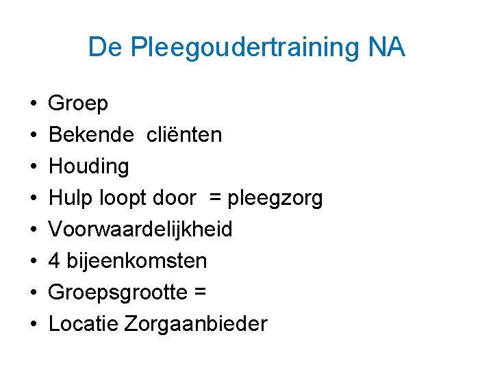 De Pleegoudertraining NA • • Groep Bekende cliënten Houding Hulp loopt door = pleegzorg