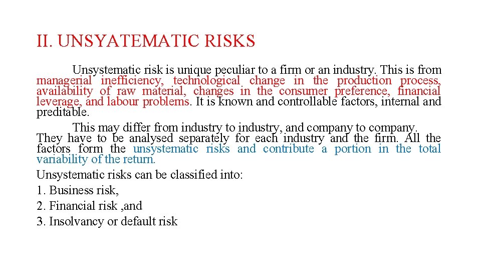 II. UNSYATEMATIC RISKS Unsystematic risk is unique peculiar to a firm or an industry.