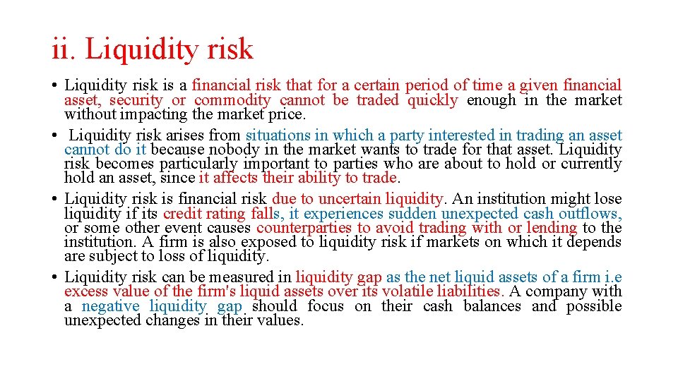 ii. Liquidity risk • Liquidity risk is a financial risk that for a certain