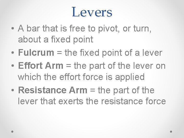 Levers • A bar that is free to pivot, or turn, about a fixed