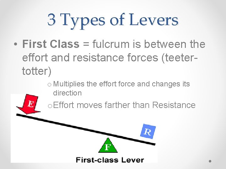 3 Types of Levers • First Class = fulcrum is between the effort and