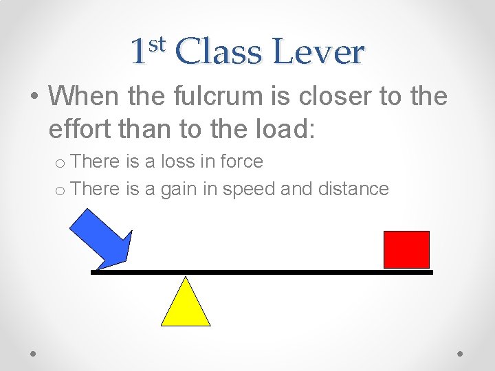 st 1 Class Lever • When the fulcrum is closer to the effort than