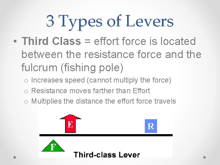 3 Types of Levers • Third Class = effort force is located between the