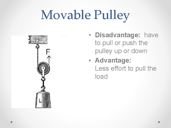 Movable Pulley • Disadvantage: have to pull or push the pulley up or down
