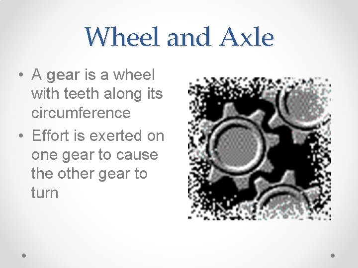 Wheel and Axle • A gear is a wheel with teeth along its circumference