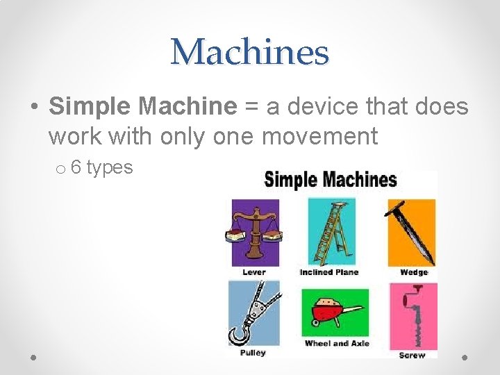 Machines • Simple Machine = a device that does work with only one movement