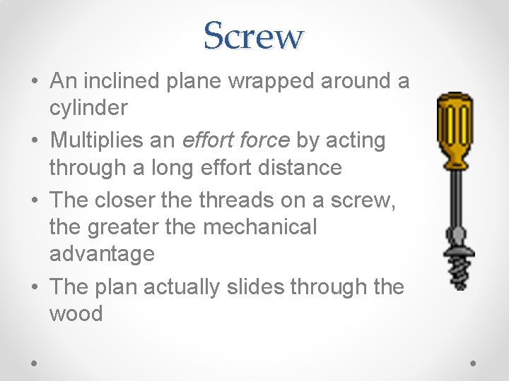 Screw • An inclined plane wrapped around a cylinder • Multiplies an effort force
