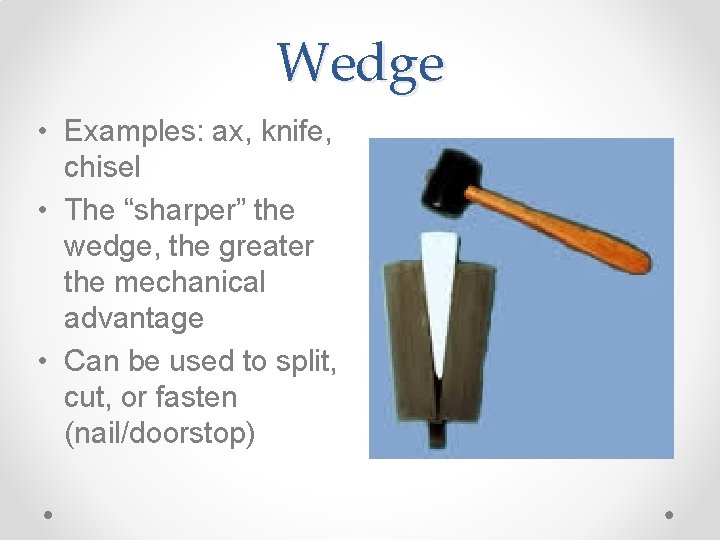 Wedge • Examples: ax, knife, chisel • The “sharper” the wedge, the greater the