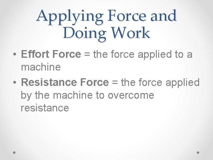 Applying Force and Doing Work • Effort Force = the force applied to a
