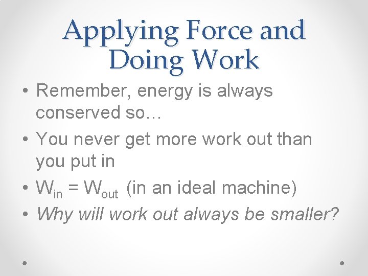 Applying Force and Doing Work • Remember, energy is always conserved so… • You