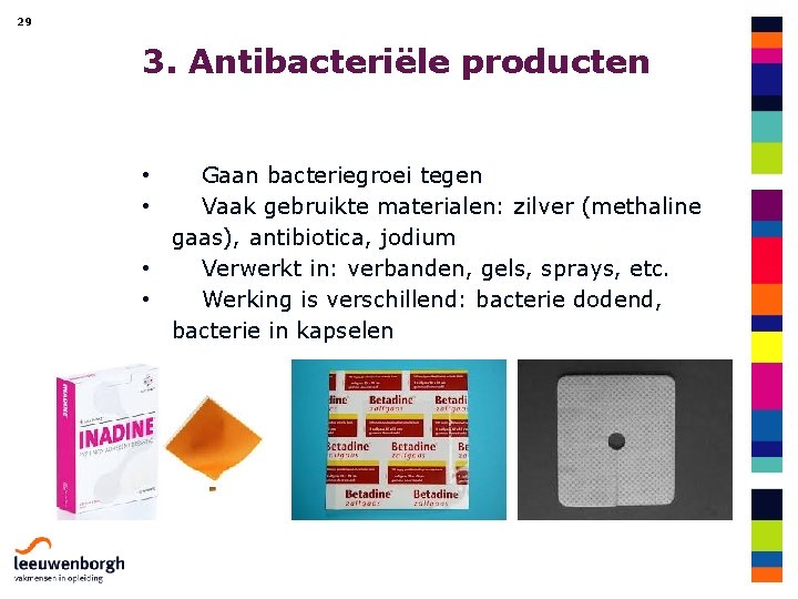 29 3. Antibacteriële producten Gaan bacteriegroei tegen Vaak gebruikte materialen: zilver (methaline gaas), antibiotica,