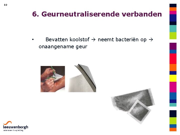 32 6. Geurneutraliserende verbanden • Bevatten koolstof neemt bacteriën op onaangename geur 