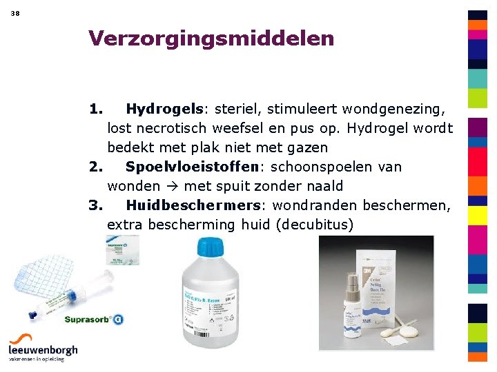 38 Verzorgingsmiddelen 1. Hydrogels: steriel, stimuleert wondgenezing, lost necrotisch weefsel en pus op. Hydrogel
