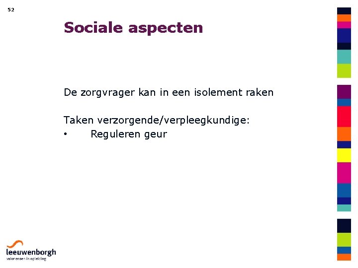 52 Sociale aspecten De zorgvrager kan in een isolement raken Taken verzorgende/verpleegkundige: • Reguleren