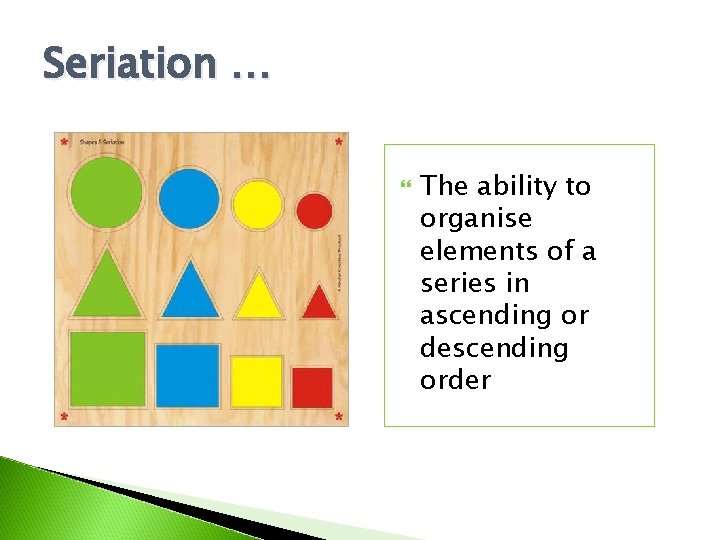 Seriation … The ability to organise elements of a series in ascending or descending Seriation … The ability to organise elements of a series in ascending or descending