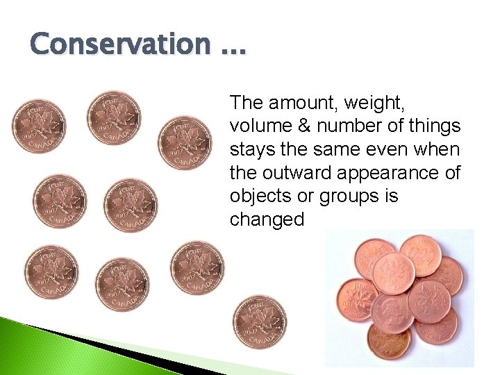 Conservation. . . The amount, weight, volume & number of things stays the same Conservation. . . The amount, weight, volume & number of things stays the same