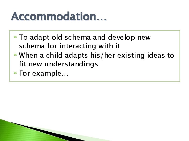 Accommodation… To adapt old schema and develop new schema for interacting with it When Accommodation… To adapt old schema and develop new schema for interacting with it When