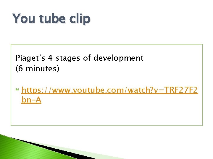 You tube clip Piaget’s 4 stages of development (6 minutes) https: //www. youtube. com/watch? You tube clip Piaget’s 4 stages of development (6 minutes) https: //www. youtube. com/watch?