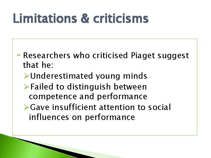 Limitations & criticisms Researchers who criticised Piaget suggest that he: ØUnderestimated young minds ØFailed Limitations & criticisms Researchers who criticised Piaget suggest that he: ØUnderestimated young minds ØFailed