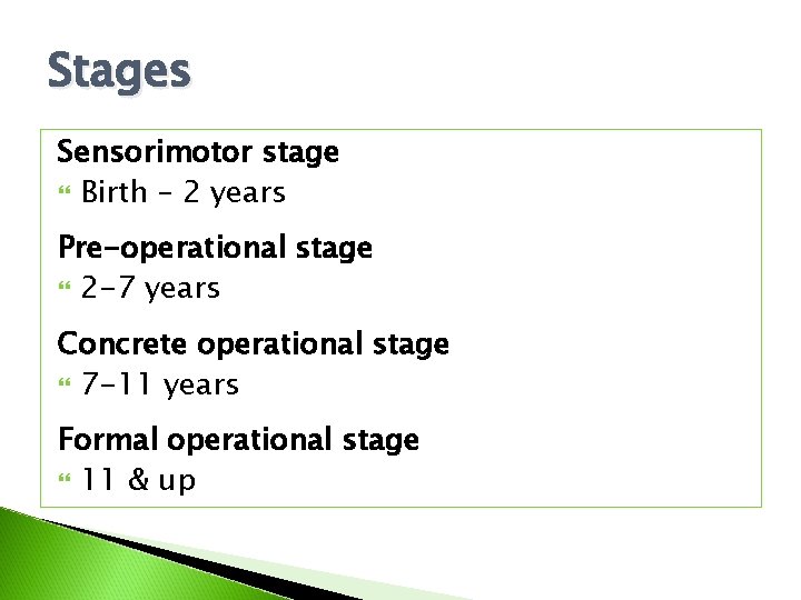 Stages Sensorimotor stage Birth – 2 years Pre-operational stage 2 -7 years Concrete operational Stages Sensorimotor stage Birth – 2 years Pre-operational stage 2 -7 years Concrete operational