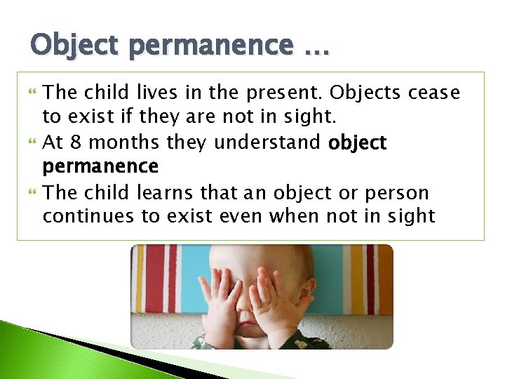 Object permanence … The child lives in the present. Objects cease to exist if Object permanence … The child lives in the present. Objects cease to exist if