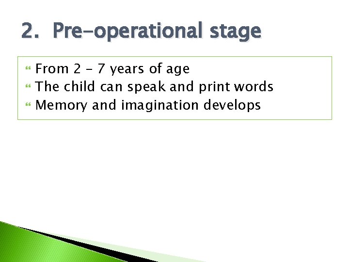 2. Pre-operational stage From 2 – 7 years of age The child can speak 2. Pre-operational stage From 2 – 7 years of age The child can speak