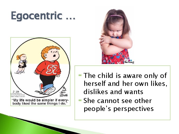 Egocentric … The child is aware only of herself and her own likes, dislikes Egocentric … The child is aware only of herself and her own likes, dislikes