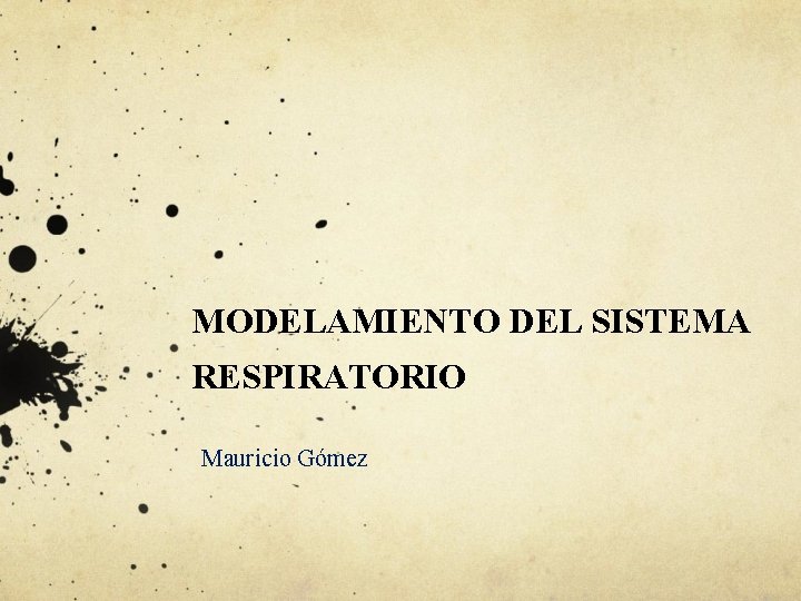 MODELAMIENTO DEL SISTEMA RESPIRATORIO Mauricio Gómez 