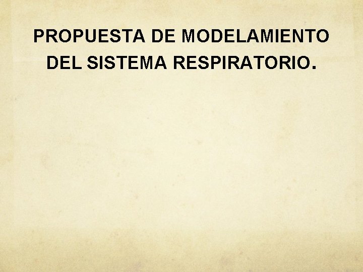 PROPUESTA DE MODELAMIENTO DEL SISTEMA RESPIRATORIO. 