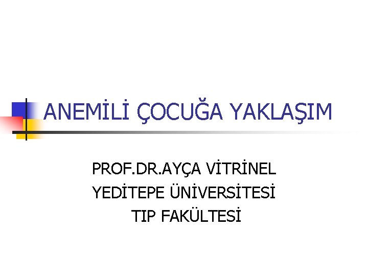 ANEMİLİ ÇOCUĞA YAKLAŞIM PROF. DR. AYÇA VİTRİNEL YEDİTEPE ÜNİVERSİTESİ TIP FAKÜLTESİ 