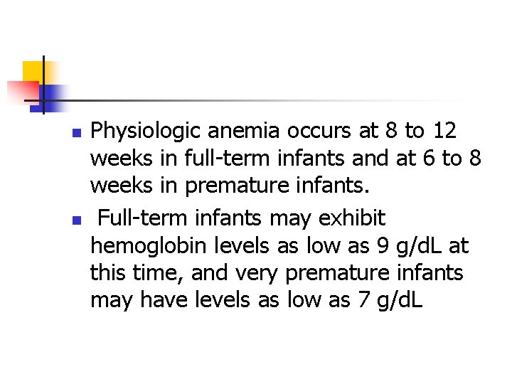 n n Physiologic anemia occurs at 8 to 12 weeks in full-term infants and