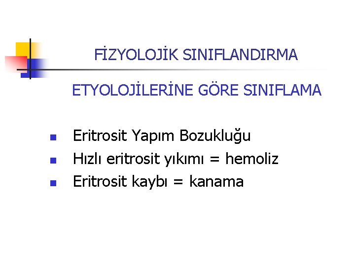 FİZYOLOJİK SINIFLANDIRMA ETYOLOJİLERİNE GÖRE SINIFLAMA n n n Eritrosit Yapım Bozukluğu Hızlı eritrosit yıkımı